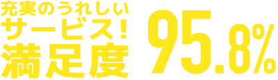 充実のうれしいサービス！満足度95.8%（※1）